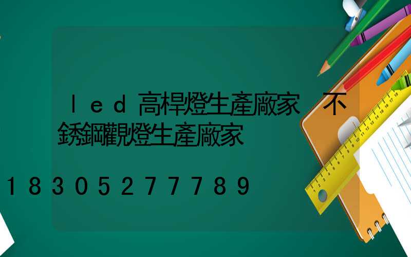 led高桿燈生產廠家 不銹鋼觀燈生產廠家